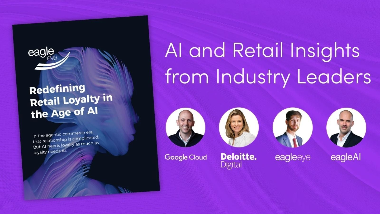 Whitepaper cover for Redefining Retail Loyalty in the Age of AI beside headshots of speakers from Google Cloud, Deloitte Digital, Eagle Eye, and EagleAI.